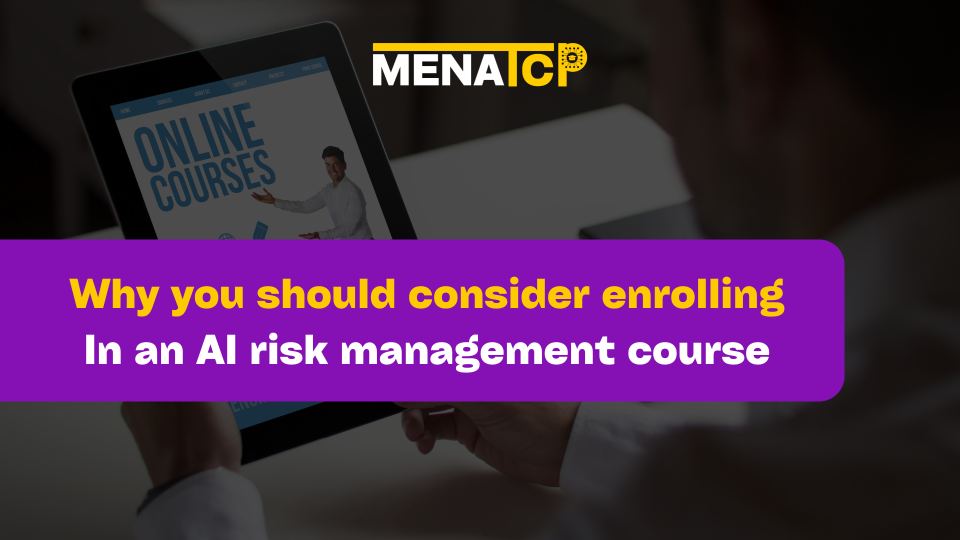 why you should enrolling in-an-ai-risk-management-course - MENATCP